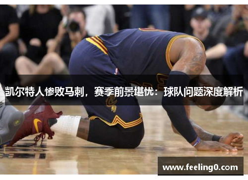 凯尔特人惨败马刺，赛季前景堪忧：球队问题深度解析