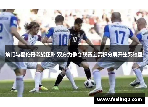 埃门与福伦丹激战正酣 双方为争夺联赛宝贵积分展开生死较量