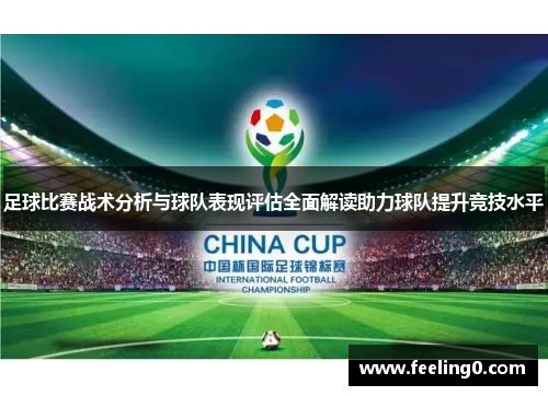 足球比赛战术分析与球队表现评估全面解读助力球队提升竞技水平