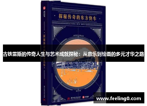 古铁雷斯的传奇人生与艺术成就探秘：从音乐到绘画的多元才华之路