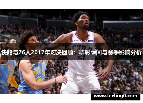 快船与76人2017年对决回顾：精彩瞬间与赛季影响分析