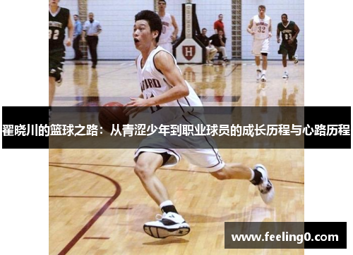 翟晓川的篮球之路：从青涩少年到职业球员的成长历程与心路历程