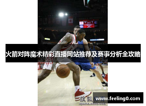 火箭对阵魔术精彩直播网站推荐及赛事分析全攻略
